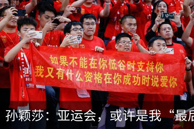 孙颖莎：亚运会，或许是我“最后的舞台”！