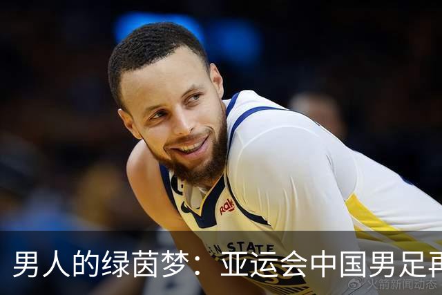 男人的绿茵梦：亚运会中国男足再创佳绩！