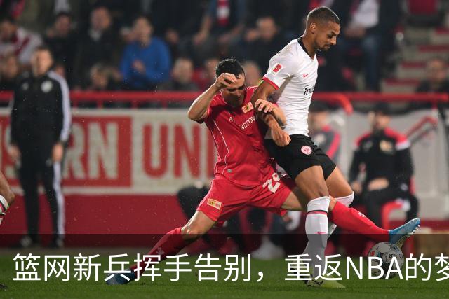 篮网新兵挥手告别，重返NBA的梦想路在何方？