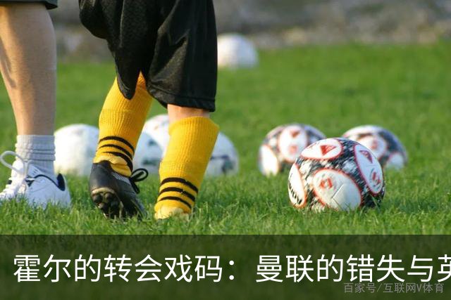 霍尔的转会戏码：曼联的错失与英格兰新星的崛起