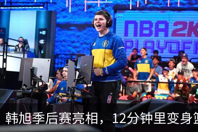 韩旭季后赛亮相，12分钟里变身篮球超级英雄！
